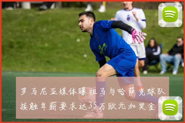 罗马尼亚媒体曝祖马与哈萨克球队接触年薪要求达35万欧元加奖金